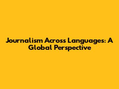 Journalism Across Languages: A Global Perspective