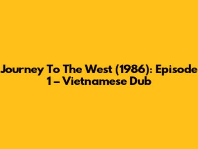 Journey To The West (1986): Episode 1 – Vietnamese Dub