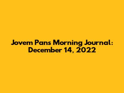 Jovem Pan's Morning Journal: December 14, 2022