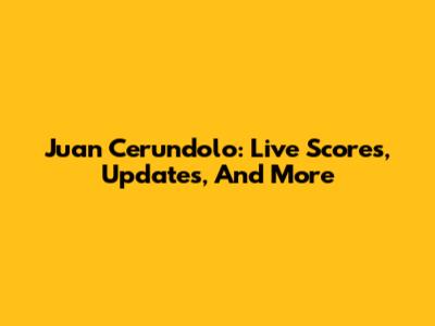 Juan Cerundolo: Live Scores, Updates, And More