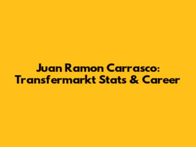 Juan Ramon Carrasco: Transfermarkt Stats & Career