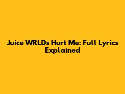 Juice WRLD's 'Hurt Me': Full Lyrics Explained
