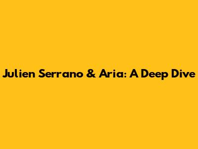 Julien Serrano & Aria: A Deep Dive