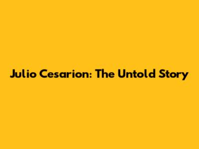 Julio Cesarion: The Untold Story