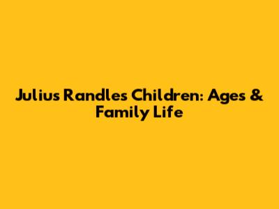 Julius Randle's Children: Ages & Family Life