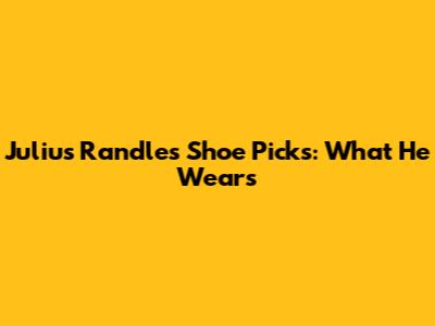 Julius Randle's Shoe Picks: What He Wears