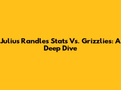 Julius Randle's Stats Vs. Grizzlies: A Deep Dive