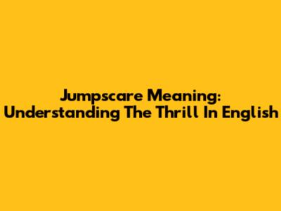 Jumpscare Meaning: Understanding The Thrill In English