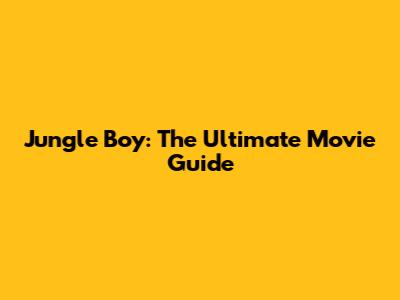 Jungle Boy: The Ultimate Movie Guide