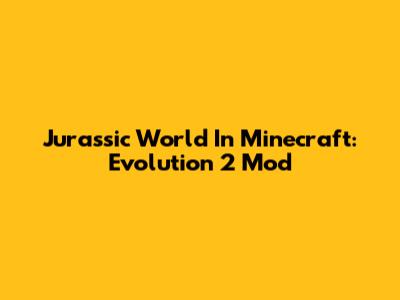 Jurassic World In Minecraft: Evolution 2 Mod