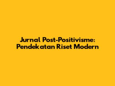 Jurnal Post-Positivisme: Pendekatan Riset Modern