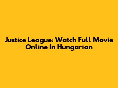 Justice League: Watch Full Movie Online In Hungarian