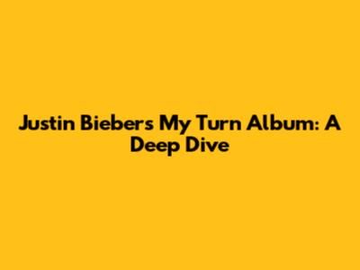Justin Bieber's "My Turn" Album: A Deep Dive