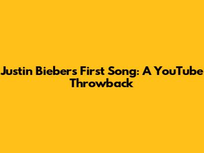 Justin Bieber's First Song: A YouTube Throwback