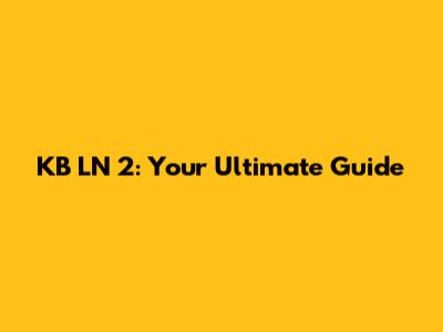 KB LN 2: Your Ultimate Guide
