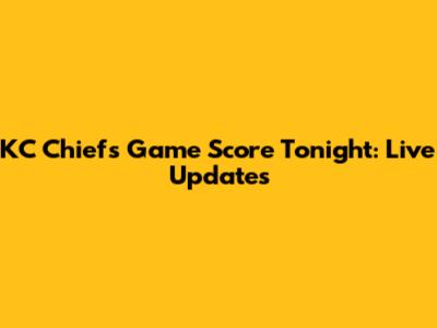 KC Chiefs Game Score Tonight: Live Updates