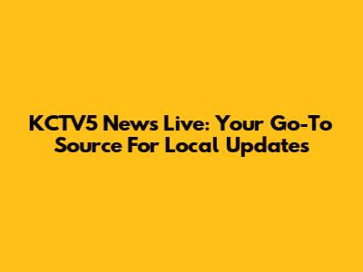 KCTV5 News Live: Your Go-To Source For Local Updates