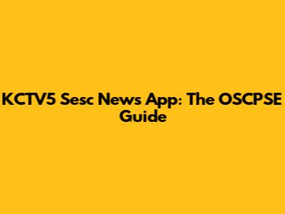 KCTV5 Sesc News App: The OSCPSE Guide