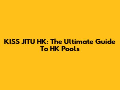 KISS JITU HK: The Ultimate Guide To HK Pools