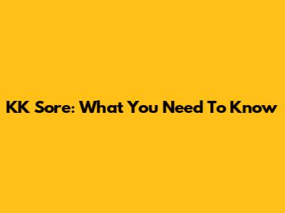 KK Sore: What You Need To Know