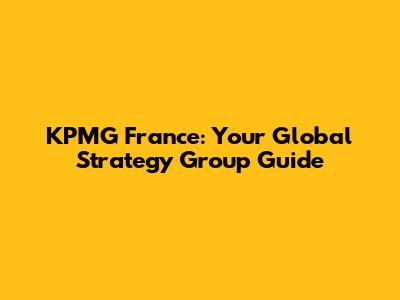 KPMG France: Your Global Strategy Group Guide