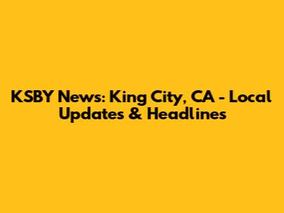 KSBY News: King City, CA - Local Updates & Headlines