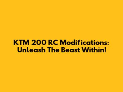 KTM 200 RC Modifications: Unleash The Beast Within!