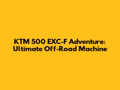 KTM 500 EXC-F Adventure: Ultimate Off-Road Machine
