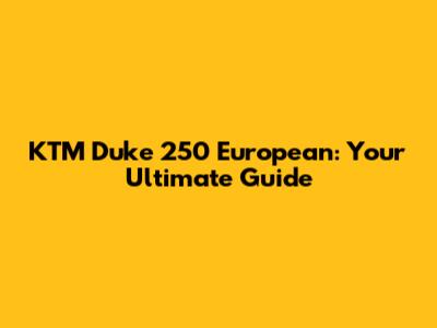 KTM Duke 250 European: Your Ultimate Guide