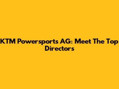 KTM Powersports AG: Meet The Top Directors