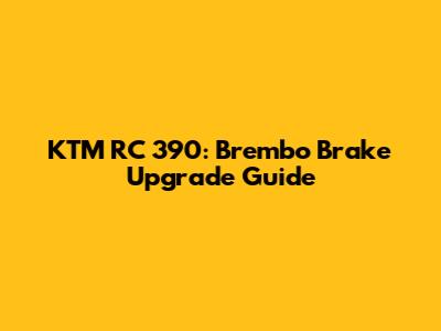 KTM RC 390: Brembo Brake Upgrade Guide