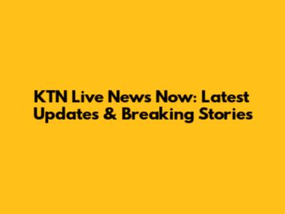 KTN Live News Now: Latest Updates & Breaking Stories