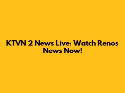 KTVN 2 News Live: Watch Reno's News Now!
