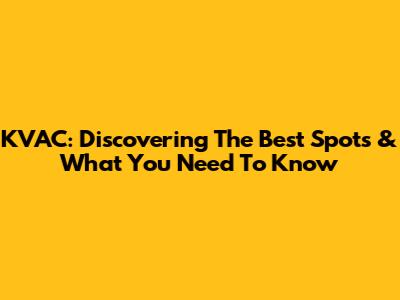 KVAC: Discovering The Best Spots & What You Need To Know