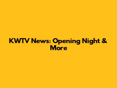 KWTV News: Opening Night & More