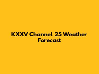 KXXV Channel 25 Weather Forecast