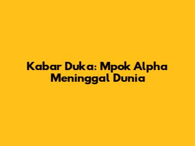 Kabar Duka: Mpok Alpha Meninggal Dunia
