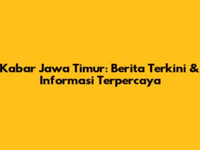 Kabar Jawa Timur: Berita Terkini & Informasi Terpercaya