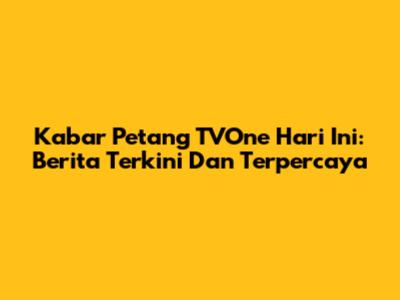 Kabar Petang TVOne Hari Ini: Berita Terkini Dan Terpercaya