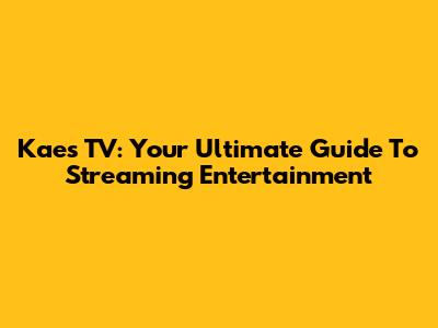 Kaes TV: Your Ultimate Guide To Streaming Entertainment