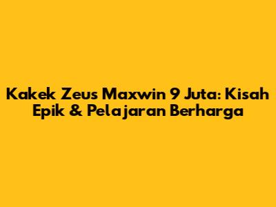 Kakek Zeus Maxwin 9 Juta: Kisah Epik & Pelajaran Berharga