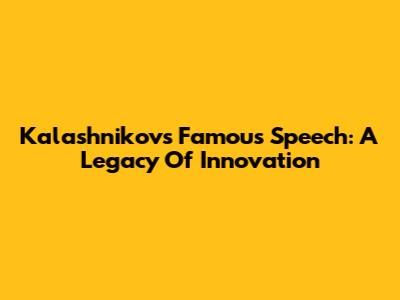 Kalashnikov's Famous Speech: A Legacy Of Innovation