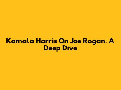 Kamala Harris On Joe Rogan: A Deep Dive