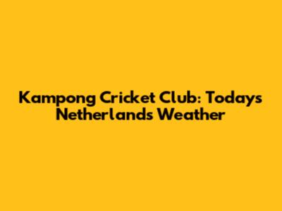 Kampong Cricket Club: Today's Netherlands Weather