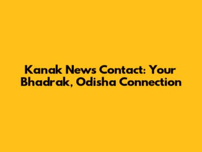 Kanak News Contact: Your Bhadrak, Odisha Connection