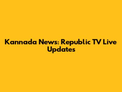 Kannada News: Republic TV Live Updates