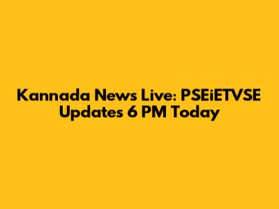 Kannada News Live: PSEiETVSE Updates 6 PM Today