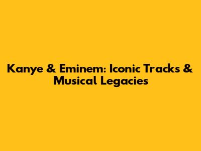 Kanye & Eminem: Iconic Tracks & Musical Legacies