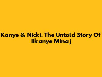 Kanye & Nicki: The Untold Story Of Iikanye Minaj