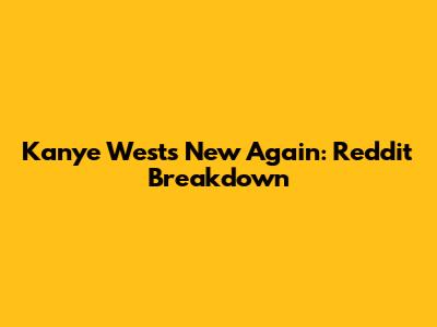 Kanye West's 'New Again': Reddit Breakdown